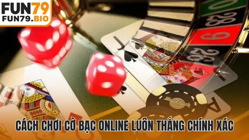 Cách chơi cờ bạc online luôn thắng chính xác