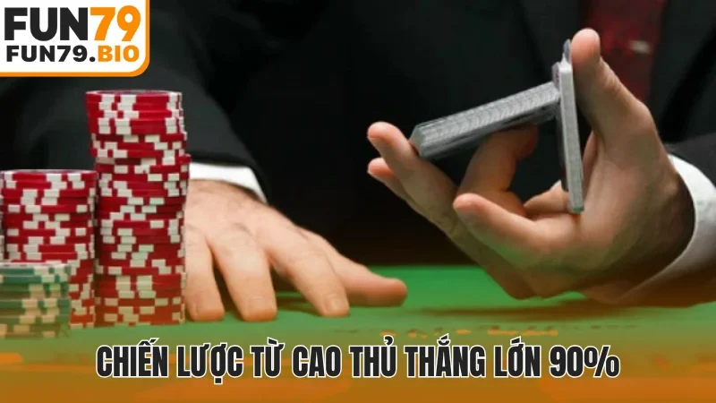 Chiến lược từ cao thủ thắng lớn 90%