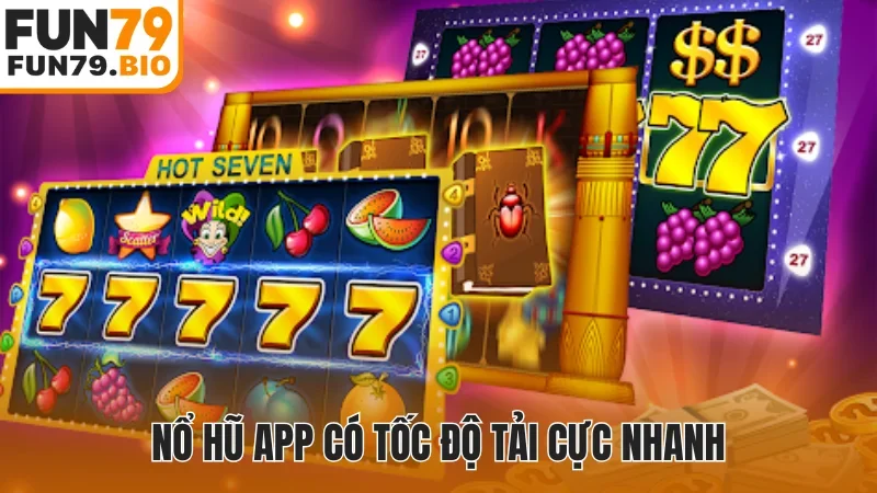 Nổ hũ app có tốc độ tải cực nhanh