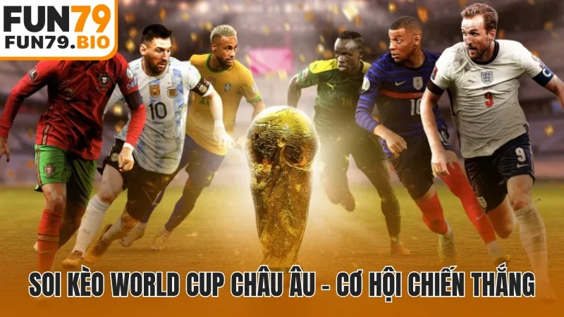 Soi kèo World Cup châu Âu