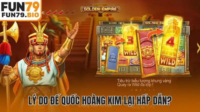 Lý do Đế Quốc Hoàng Kim lại hấp dẫn?
